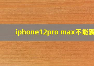 iphone12pro max不能聚焦